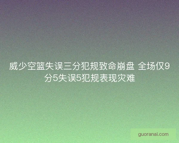 威少空篮失误三分犯规致命崩盘 全场仅9分5失误5犯规表现灾难